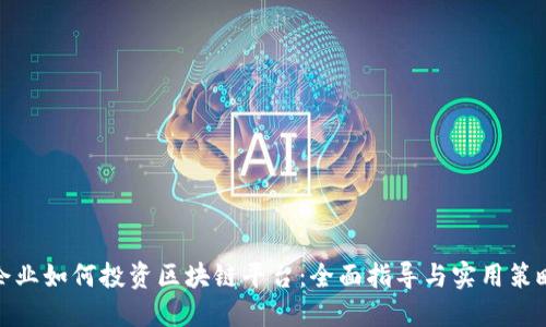 企业如何投资区块链平台：全面指导与实用策略