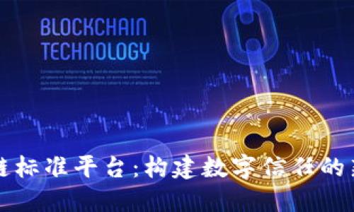 区块链标准平台：构建数字信任的新基石