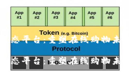 区块链电商生态平台：重塑在线购物未来的创新技术

区块链电商生态平台：重塑在线购物未来的创新技术