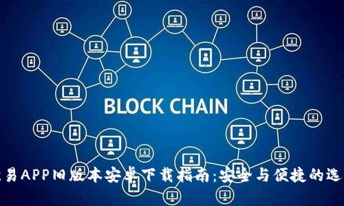 欧易APP旧版本安卓下载指南：安全与便捷的选择