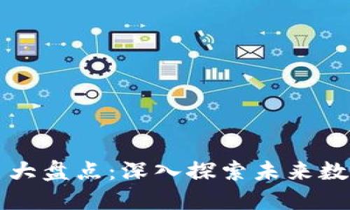 热门区块链平台大盘点：深入探索未来数字经济的引领者