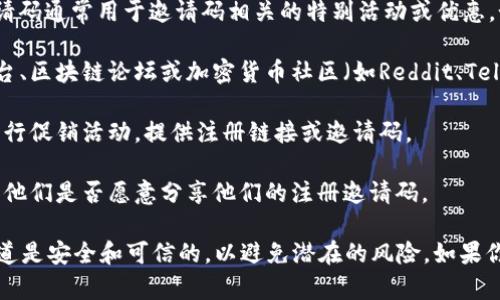 欧易（OKEx）是一家知名的数字货币交易平台，注册邀请码通常用于邀请码相关的特别活动或优惠。如果你在寻找注册邀请码，可以尝试以下几种方法：

1. **社交媒体和社区**：你可以在相关的社交媒体平台、区块链论坛或加密货币社区（如Reddit、Telegram、微信群等）寻找分享邀请码的用户。

2. **官方网站**：访问欧易的官方网站，有时平台会举行促销活动，提供注册链接或邀请码。

3. **朋友推荐**：如果你有朋友或熟人使用欧易，询问他们是否愿意分享他们的注册邀请码。

请注意，在使用任何邀请码或注册链接时，确保这些渠道是安全和可信的，以避免潜在的风险。如果你在寻找优惠或奖励，一定要仔细阅读相关条款和条件。
