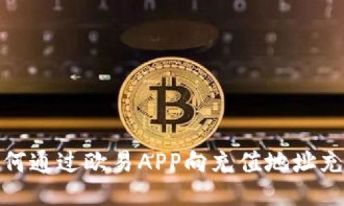 如何通过欧易APP向充值地址充值