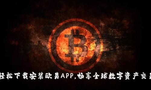 轻松下载安装欧易APP，畅享全球数字资产交易