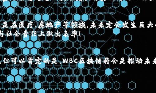 wbc区块链是什么

WBC区块链的概念与起源
在数字经济蓬勃发展的今天，区块链技术以其透明、安全和去中心化的特性，逐渐渗透到各行各业之中。而WBC区块链作为一种新兴的区块链技术，正好乘着这股浪潮而生。在探讨WBC区块链之前，我们需要了解何为区块链。简单来说，区块链是一种分布式的账本技术，通过将数据以区块的形式按时间顺序串联起来，使得数据不可篡改、可追溯。这种特性让WBC区块链在保障数据安全性方面大放异彩！

WBC区块链的基本架构
WBC区块链的架构主要包括多个层次，方便不同用户和开发者操控。这种多层次的设计不仅提高了系统的灵活性，也确保了数据的安全性。首先，WBC区块链采用的是“节点网络”的形式，每个节点在网络中都扮演着重要的角色，承担验证交易、存储数据等功能。其次，WBC区块链在数据结构上，可实现多种类型的数据记录，如智能合约、数字资产等，这让它的应用范围更加广泛！

WBC区块链的独特优势
WBC区块链的优势是分量十足的，尤其是在高效、透明和去中心化的特性上。例如，WBC区块链能快速处理交易，减少了用户等待时间，提升了交易效率。更重要的是，它具备实时监控的能力，用户可以随时查看自己的交易记录，这极大增强了用户的信任感。也正因如此，WBC区块链在金融领域、供应链管理、物联网等多个行业中都有着广阔的应用前景！

WBC区块链的应用场景
在了解了WBC区块链的基本架构与优势后，我们可以探索一些它具体的应用场景。其中，金融行业无疑是WBC区块链技术应用的先锋。例如，在数字货币交易中，WBC区块链能有效提升交易速度及安全性，减少传统金融系统中的中介环节，大幅降低交易费用！多么令人振奋！
除此之外，在供应链管理中，WBC区块链可以实时追踪产品的流转，不论是食品安全还是奢侈品验证，都能借助区块链技术实现真实透明的追溯。这让消费者在购买时更加安心，商家也能通过这一技术增强自身品牌的公信力。想象一下，当我们在超市购买食品时，能轻松查询到其生产来源，这不仅增加了购物的乐趣，更提升了消费者的满意度！

WBC区块链的未来发展方向
展望未来，WBC区块链的发展充满了无限可能。在技术方面，我们可以期待WBC区块链进一步提升交易处理的速度与安全性；在应用方面，我们会看到更多行业拥抱这一技术，尤其是在医疗、房地产等领域，未来定会发生巨大的变革！多么令人期待啊！
此外，随着大众对区块链的认知度逐渐提升，WBC区块链将面临更高的社会责任，包括数据隐私保护、可持续发展等。我们希望，WBC区块链不仅能在技术上实现创新，也能在道德与社会责任上做出表率！

总结
总的来说，WBC区块链作为一项前沿技术，以其独特的优势和广泛的应用潜力，无疑将在未来的发展中，为社会经济带来革命性的变化。虽然现在我们可能无法预见所有的可能性，但可以肯定的是，WBC区块链将会是推动未来数字经济生态的重要力量！

区块链, WBC, 数字经济/guanjianci