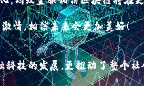 蚂蚁金服区块链是什么级别？深入探讨其技术与应用

区块链, 蚂蚁金服, 金融科技/guanjianci

引言：区块链技术的迅猛发展
近年来，区块链技术的发展如雨后春笋般迅速崛起，改变了我们对传统金融、供应链和数据存储的认识。而在这个领域，蚂蚁金服作为中国最具影响力的金融科技公司之一，其区块链技术的发展更是备受瞩目！那么，蚂蚁金服的区块链究竟是什么级别的技术呢？在这篇文章中，我们将深入探讨这一问题。

蚂蚁金服简介
蚂蚁金服，是阿里巴巴集团旗下的金融科技公司，成立于2014年。它的愿景是“让世界没有难做的生意”。在过去的几年中，蚂蚁金服通过创新的金融产品了小微企业的融资渠道，并推动了数字经济的发展。目前，蚂蚁金服已经在支付、保险、信用、投资等多个领域取得了显著成就。

区块链技术的内涵
区块链的核心在于去中心化的分布式账本技术，它通过链式结构将数据记录在多个节点上，确保了数据的透明性和不可篡改性。这项技术被誉为“信任机器”，因为它通过密码学确保交易的安全性，从而消除了中介的需求，极大地降低了交易成本。

蚂蚁金服的区块链技术
蚂蚁金服在区块链技术的应用上可谓走在了行业的前列。它以“蚂蚁区块链”为品牌，构建了一个开放的平台，为金融机构、企业和开发者提供区块链技术支持。该平台的优点在于高并发处理能力和接入低成本，能够支持数亿用户的交易需求！这简直是一个令人振奋的成就！

蚂蚁区块链的技术特点
蚂蚁金服的区块链技术具备多项先进特点：
ul
	listrong高性能：/strong蚂蚁区块链采用了独特的共识机制，能在高并发的情况下快速处理数千笔交易，耳边回响着“效率就是生命”的格言！/li
	listrong灵活性：/strong它的架构设计允许用户根据自身需求定制区块链应用，不论是公链还是私链，都能轻松应对！/li
	listrong适应性：/strong蚂蚁区块链可以与现有的金融系统无缝集成，这意味着企业能够有效减少迁移成本！/li
/ul

区块链的应用场景
蚂蚁金服的区块链技术在实际应用中已经展现出广泛的潜能。以下是一些备受瞩目的应用场景：

h41. 跨境支付/h4
在跨境交易中，传统支付过程通常涉及高昂的手续费和漫长的处理时间。而蚂蚁金服通过区块链技术推出了高效的跨境支付解决方案，解决了这些痛点，让国际交易变得更加顺畅和透明！

h42. 供应链金融/h4
通过区块链，蚂蚁金服可以为各类供应链金融提供透明的交易记录，确保货物和资金流动的可追溯性。这不仅提升了信任度，还有助于降低融资风险！

h43. 数字版权保护/h4
在数字内容创作日益繁荣的今天，版权问题日益突出。蚂蚁金服利用区块链技术确保内容创作者的作品得到有效保护，使版权交易变得更加简单和安全，多么令人期待的未来！

蚂蚁金服区块链的市场地位
尽管全球区块链市场竞争激烈，但蚂蚁金服凭借其高技术水平和广泛的用户基础，已经成为市场的领导者。根据数据，蚂蚁金服区块链平台已服务于数百家企业和机构，涉及金融、物流、教育等多个领域。这一巨大的市场影响力使其在区块链技术的应用和发展方面拥有了强大的话语权！

总结：蚂蚁金服的区块链前景
从支付到金融、再到物流，蚂蚁金服的区块链技术应用范围广泛，其优势也愈发显著。未来，随着技术的进一步成熟与行业需求的不断变化，蚂蚁金服相信区块链将在更广泛的场景中发挥作用，推动整个社会经济向前发展。

无论是个人消费者还是企业客户，大家都期待着蚂蚁金服能继续在区块链领域引领潮流，实现更多的创新与突破！这种期待让我们充满激情，相信未来会更加美好！

结尾
综上所述，蚂蚁金服的区块链技术在行业内处于领先地位，具有多项优越特性和广泛的应用场景。通过不断与创新，该技术不仅助力金融科技的发展，更推动了整个社会经济的进步。因此，我们有理由相信，蚂蚁金服区块链将在未来展现更加辉煌的成就！