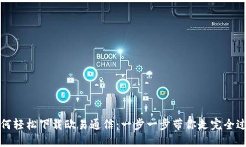 如何轻松下载欧易通信：一步一步带你走完全过程