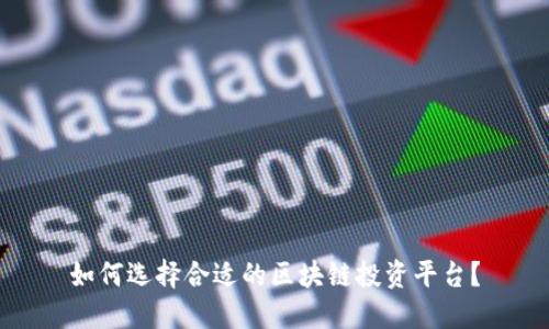 如何选择合适的区块链投资平台？