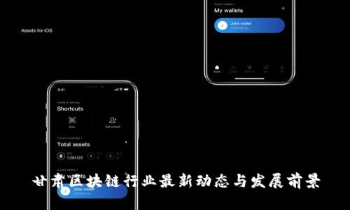 甘肃区块链行业最新动态与发展前景