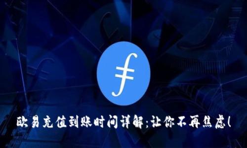 欧易充值到账时间详解：让你不再焦虑！