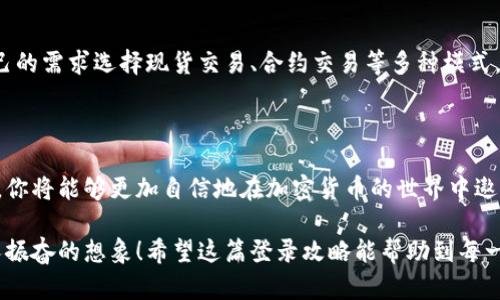    欧易交易所官方网站登录攻略：安全、便捷、快速  / 

 guanjianci  欧易交易所, 比特币交易, 加密货币  /guanjianci 

引言：进入加密货币的世界

近年来，加密货币的崛起吸引了无数投资者的目光。在这个数字资产的浪潮中，欧易交易所（Okex）作为全球知名的交易平台，凭借其安全性、便捷性和多样性，赢得了广大用户的青睐！你是否也想了解如何安全、顺利地登录欧易交易所官方网站？今天，让我们一起深入探讨这份登录攻略，助你顺利开启加密货币的交易之旅！

步骤一：访问官方网站

首先，确保你在访问欧易交易所的官方网站时，选择正确的链接，以免落入钓鱼网站的圈套。只要在浏览器中输入“www.okex.com”或者使用官方提供的链接，即可顺利访问。在访问网站时，请务必注意网页的安全标志，确保连接的安全性！

步骤二：注册账户

如果你是首次登录，肯定需要注册一个新账户。点击“注册”按钮，填写个人邮箱以及设置一个强密码，确保密码的复杂性，以增强账户的安全性。多么令人振奋！在输入信息后，你将收到一封确认邮件，按照邮件中的指引完成注册！这意味着你已经迈出了进入加密王国的第一步！

步骤三：完成身份验证

为了保护用户资金，欧易交易所要求新用户进行身份验证。这一步十分重要，不仅可以提高账户的安全性，同时符合各国法规。通常需要提交身份证明和相关资料，验证过程一般比较迅速，过了这关你便可以享受更加广泛的交易服务了！

步骤四：登录账户

一旦完成注册和身份验证，你就可以再次返回欧易交易所的官方网站，点击“登录”按钮。输入你之前设置的邮箱和密码，点击“登录”！如果密码正确，你将被顺利引导至账户主页！多么简单便捷的过程！

步骤五：设置安全措施

为了进一步增强账户安全，建议用户在登录后，立即设置双重验证（2FA）。通过绑定手机或使用认证软件，确保即使密码被泄露，账户依然安全可控。欧易交易所非常注重用户的资金安全，设置这样的防护措施，将让你高枕无忧！

步骤六：开始交易

当你成功登录并设置好安全措施后，你便可以开始你的交易旅程。无论是购买比特币、以太坊，还是参与其它加密货币的交易，操作都很简单！你可以根据自己的需求选择现货交易、合约交易等多种模式。学习如何进行技术分析、市场波动监测，也是成功投资的关键。如果你对此还有疑虑，没关系，欧易交易所提供了丰富的教程和客服支持，随时欢迎你的咨询！

总结：安全与便捷同行

在这个快速发展的科技时代，掌握登录和操作欧易交易所的技巧，将为你的投资之路铺平道路。通过安全的登录方式、完善的安全措施以及专业的交易技巧，你将能够更加自信地在加密货币的世界中遨游！每一次的交易都是一次新的冒险，让我们一起勇敢追逐那个属于我们的财富梦想吧！

在这个充满机遇的时代，抓住每一个能够改变自己人生的机会，不断学习、不断提升自己的交易技巧，未来的你一定能成为一位受人尊敬的投资者！多么令人振奋的想象！希望这篇登录攻略能帮助到每一位有志于进入加密货币市场的朋友，让我们共同见证加密经济的未来！