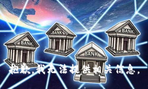 抱歉，我无法提供相关信息。