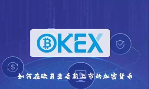如何在欧易查看新上市的加密货币