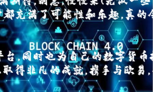   如何在腾牛网上下载欧易APP并轻松使用 / 
 guanjianci 欧易, 腾牛网, 下载 /guanjianci 

引言：数字货币交易新时代
在这个数字经济迅猛发展的时代，数字货币的交易正在引发一场前所未有的革命。随着各类数字货币的出现，越来越多的人开始关注并参与到这一新兴市场中。而欧易APP作为一款备受欢迎的数字货币交易平台，其用户友好的界面和丰富的功能让许多投资者和交易者倍感兴奋！
如果你从未尝试过这种交易方式，或者正在寻找一个安全、便捷的平台来进行数字货币的买卖，那么下载欧易APP绝对是个不错的选择！特别是通过腾牛网进行下载安装，将会为你带来更多的便利。下面，本文将详细介绍如何在腾牛网上下载欧易APP并顺利注册和使用它！

第一步：访问腾牛网
首先，你需要打开你的浏览器，并在地址栏中输入腾牛网的网址。腾牛网是一个集科技、数码、游戏等多领域资讯与下载的平台，提供用户多种实用应用的下载服务。你将能够在这个网站中找到许多热门应用的下载链接，包括欧易APP！
进入腾牛网后，你会看到一个整洁、友好的界面，上面分类清晰的应用程序将帮助你快速找到你所需要的软件，同时你也会感受到腾牛网为用户提供了极高的便利性，这种鸡蛋里挑骨头的服务态度真是让人感到心悦诚服！

第二步：搜索欧易APP
在腾牛网首页的搜索框中，你可以输入“欧易”或者“欧易APP”，然后点击搜索。几秒钟后，页面上将显示与之相关的应用结果。而这时你会感到一阵莫大的期待——多么令人振奋！因为你为实现数字货币交易的梦想又向前迈进一步！
找到欧易APP后，点击进入它的详细页面。此时，你将会看到欧易的各种功能介绍、用户评测以及版本更新信息，这些信息无疑为你在做出下载决策时提供了很好的参考。

第三步：下载欧易APP
在详细页面中，你会看到一个醒目的“下载”按钮。点击这个按钮后，系统会自动开始下载欧易APP的安装包。在这个过程中，可能会弹出提示框询问你是否确认下载，确认后下载将开始。
等候下载完成的过程中，想必你已经对欧易充满了期待，甚至想象着你在这个平台上交易数字货币的场景！将来的你，是否坐在舒适的沙发上，手指轻松点击就能成交？这无疑是个令人心潮澎湃的未来哦！

第四步：安装欧易APP
下载完成后，请前往你的设备文件管理器，找到刚刚下载的欧易APP安装包，通常它会在“下载”文件夹中。一旦找到，点击它，按照屏幕上的指示进行安装。在安装过程中，如果你遇到需要授权的提示，请允许它的权限，因为这是确保应用能够正常运行的重要步！
安装在进行时，你可能会有些紧张和期待。会不会有什么意外的状况？但请放松心情，欧易APP以其稳定性和安全性在用户盖子中备受信赖，不必担心复杂的安装步骤！

第五步：注册和登录
当安装完成后，你就可以在设备上找到欧易的图标，点击打开它。打开应用后，你将看到一个友好的欢迎页面，接下来是注册与登录的步骤。如果你是新用户，请选择注册。
注册的流程非常简单，你只需要提供一些基本的个人信息，例如手机号码、邮箱等等，系统会将一份验证码发送到你提供的手机或者邮箱中。只需简单输入验证码，你便可以完成注册，进入全新的数字交易世界！
如果你已经拥有账户，只需输入你的用户名和密码，轻松点击登录，就能在这个令人振奋的数字货币交易平台上尽情畅游！

第六步：了解欧易APP的功能
完成注册后，你将进入欧易的主界面。在这里，你可以看到各种各样的交易对，实时的市场行情，以及你账户的余额等信息。更让人兴奋的是，欧易APP还提供了多种便捷的功能，例如快速交易、限价交易、市场分析工具等，让你在交易过程中能够得心应手。
不妨花些时间仔细浏览一下这些选项，并试着了解平台的每一项功能，相信这些强大的工具一定会让你在交易中如鱼得水！多么令人振奋啊！

第七步：开始你的交易旅程
当你熟悉了欧易APP的各项功能后，就可以开始进行你的第一笔交易了。在这个过程中，你可能会感受到一丝紧张，同时也充满期待。别急，慢慢来！先做一些市场分析，了解当前的行情和走势，这样将能帮助你做出更明智的交易决策。
记住，投资有风险，交易需谨慎，但在欧易这个平台上，你能够更好地掌握市场动态，并做出快速反应。有了欧易，交易的每一步都充满了可能性和乐趣，真的令人心动不已！

总结：拥抱数字货币的未来
总的来说，通过腾牛网下载欧易APP的过程是简单而顺利的。在这个过程中，你不仅了解到如何下载和使用这款优秀的交易平台，同时也为自己的数字货币投资旅程奠定了基础。在这个充满机遇和挑战的时代，拥抱数字货币的未来，绝对是每一个追求进步的人的责任和使命。
所以，赶快行动起来吧！下载欧易APP，打开属于你的数字货币世界，尽情感受交易带来的刺激与快乐！期待你能在这条道路上取得非凡的成就，携手与欧易，共同步骤未来的金融时代，多么令人振奋的事情啊！