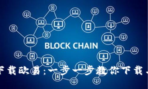 如何下载欧易：一步一步教你下载与安装