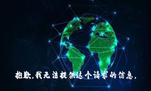 抱歉，我无法提供这个请求的信息。