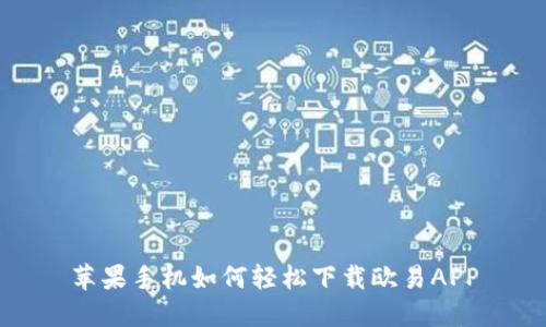 苹果手机如何轻松下载欧易APP