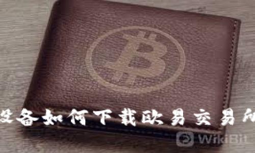 苹果设备如何下载欧易交易所APP？