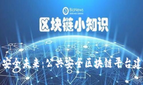 构建智能安全未来：公共安全区块链平台建设的愿景