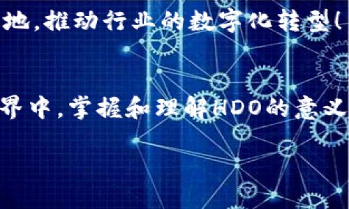 什么是区块链HDO？
在当今数字化时代，区块链技术引起了极大的关注，而HDO（Hierarchical Data Organization）则是区块链领域中的一个重要概念。HDO作为层次化数据组织，提供了一种全新的方式，以高效地管理和存储数据。在区块链的应用中，HDO路径有效地解决了传统方法的诸多缺陷，使得数据更具可靠性和透明性！

HDO的基本概念
HDO，即层次化数据组织（Hierarchical Data Organization），是一种以层次结构来管理区块链数据的方式。与传统的平面数据结构不同，HDO在逻辑上将数据按层级组织，这样做的好处显而易见！首先，层次化组织能帮助用户更快速地检索信息，其次，在数据的可读性和易用性方面，HDO展现了极大的优势。

HDO在区块链中的重要性
随着区块链技术在各行各业的广泛应用，如何高效、安全地管理大量数据成为了一个重大挑战！HDO的出现正好为此提供了解决方案。在区块链上，数据的透明性和不可篡改性是其核心特征，而HDO通过层次结构，不仅提升了数据处理的效率，还保持了数据的完整性。这种组织方式使得开发者和用户可以快速定位到所需的信息，提升了整个系统的用户体验！

HDO如何运作？
在具体实现上，HDO通过建立树状结构，将数据分为不同的层级。例如，根节点可以代表整个数据集合，第一层可以是不同的数据分类，第二层可以是更具体的数据项。这种结构使得用户能够以直观的方式浏览和检索信息！但更令人振奋的是，HDO还与区块链的智能合约功能相结合，增加了交互能力，使得数据操作更灵活多变。

HDO的优势
与传统的同类技术相比，HDO在很多方面表现突出：首先，它的层次化结构使得数据检索更加高效，极大地节省了用户的时间！其次，HDO确保了数据的一致性与安全性，所有操作都在区块链的监控下完成，任何篡改行为都能被记录并追溯。此外，HDO还具有良好的扩展性，能够应对未来数据量的增长，而不会降低整体性能。

应用实例
HDO的应用可以在不少行业中找到它的身影。例如，在医疗健康领域，通过HDO技术，可以将患者的历史健康数据进行层次化管理，不同医疗机构或医生可以快速获取到所需的信息，从而提升治疗效率！再比如，在金融领域，HDO能够帮助投资者清晰掌握多层次的财务数据，让投资决策更加明智！

HDO的未来发展
在区块链技术飞速发展的当下，HDO作为一种创新的数据组织方式，将会在未来展现其更为广阔的应用前景！随着技术的不断成熟，我们有理由相信，HDO将在更多领域中实现落地，推动行业的数字化转型！多么令人期待的未来呀！

总结
综上所述，HDO（层次化数据组织）无疑是区块链技术中的一颗璀璨明珠！它不仅提升了数据管理的效率和安全性，还为各行各业的数字化转型贡献了力量。在这个不断发展的世界中，掌握和理解HDO的意义，将使我们在智能化未来中占据一席之地。而随着科技不断进步，我们更应该期待HDO应用的进一步拓展，它将如何改变我们的生活、工作和交互方式，值得我们持续关注与探索！

深入探索区块链HDO的层次化数据组织