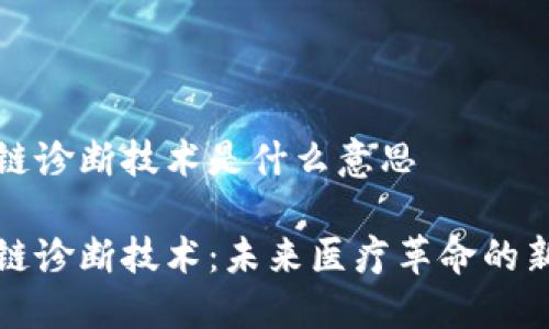 区块链诊断技术是什么意思

区块链诊断技术：未来医疗革命的新趋势