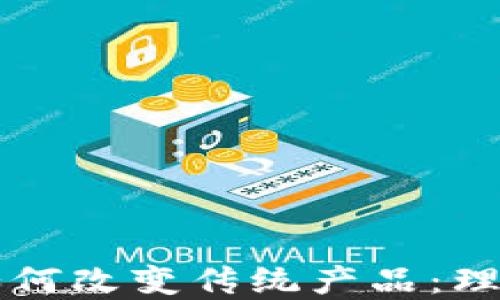 
区块链如何改变传统产品：理解与实践