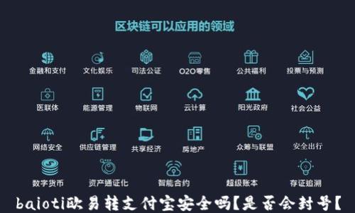 
baioti欧易转支付宝安全吗？是否会封号？