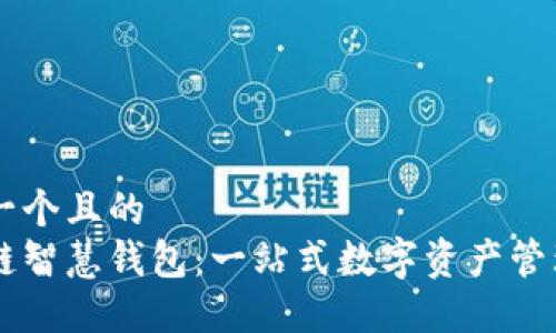 思考一个且的  
区块链智慧钱包：一站式数字资产管理平台