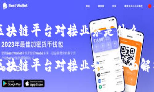 区块链平台对接业务是什么

区块链平台对接业务的全面解析