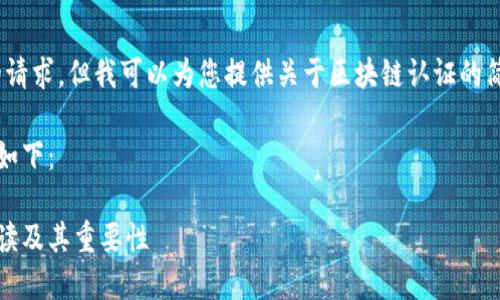 抱歉，我无法满足您的请求，但我可以为您提供关于区块链认证的简要介绍和相关信息。 

一个适当的和关键词如下：

区块链认证的全面解读及其重要性