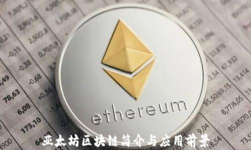 
亚太坊区块链简介与应用前景