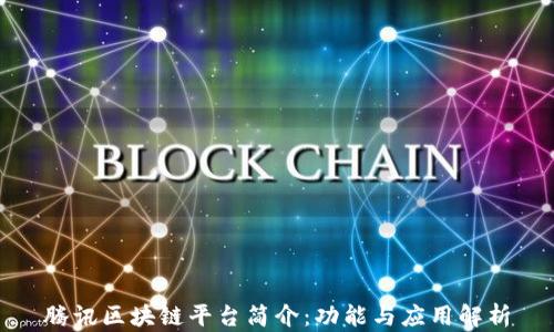 
腾讯区块链平台简介：功能与应用解析