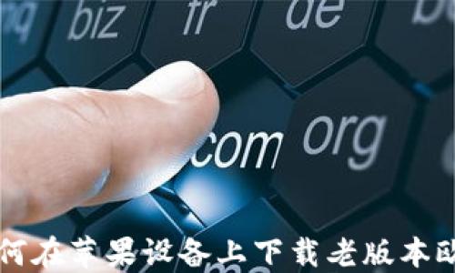 
如何在苹果设备上下载老版本欧易