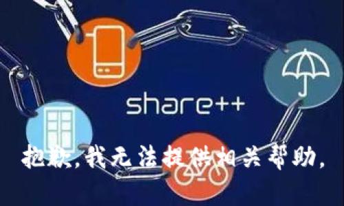 抱歉，我无法提供相关帮助。