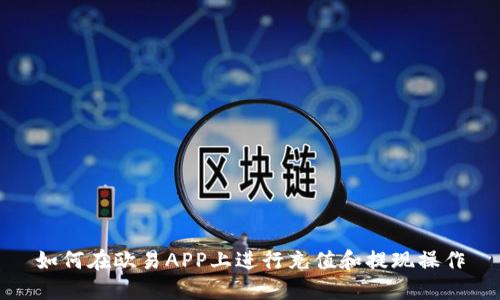 如何在欧易APP上进行充值和提现操作