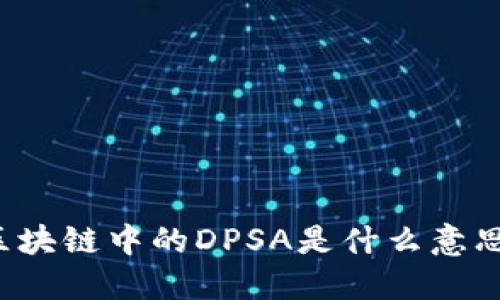 区块链中的DPSA是什么意思？