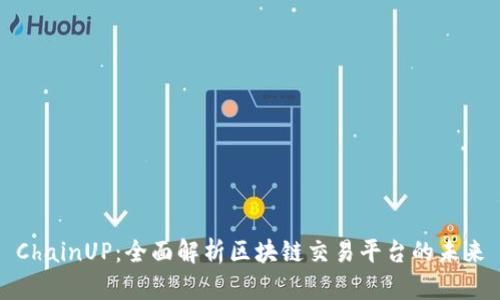 ChainUP：全面解析区块链交易平台的未来