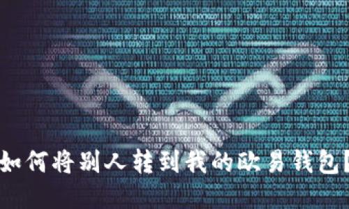 如何将别人转到我的欧易钱包？