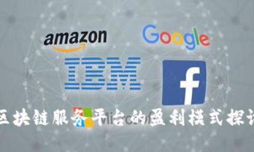 区块链服务平台的盈利模式探讨