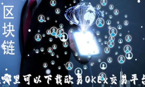 
在哪里可以下载欧易OKEx交易平台？