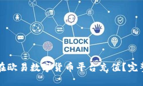 如何在欧易数字货币平台充值？完整指南