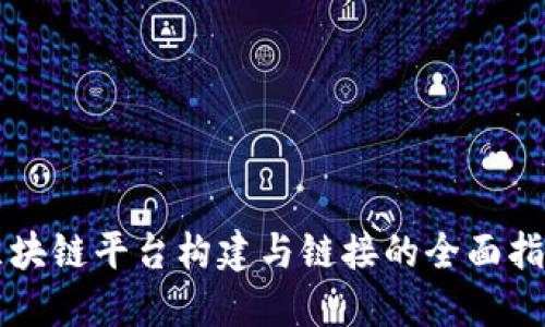 区块链平台构建与链接的全面指南