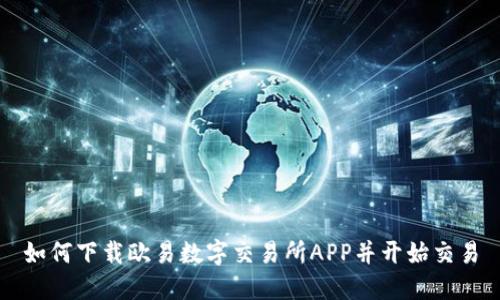 如何下载欧易数字交易所APP并开始交易