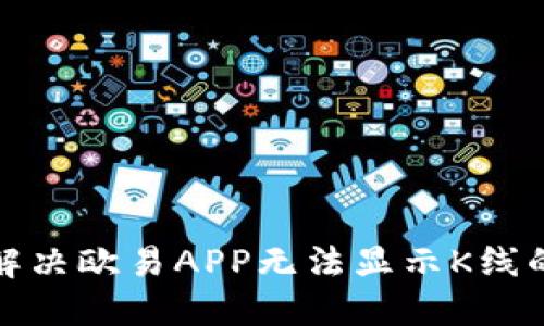 如何解决欧易APP无法显示K线的问题