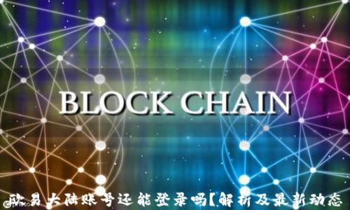 
欧易大陆账号还能登录吗？解析及最新动态