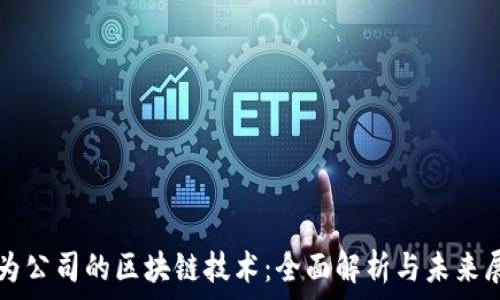   
华为公司的区块链技术：全面解析与未来展望