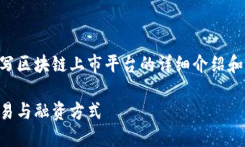 为更好地满足您的需求，我将为您撰写区块链上市平台的详细介绍和相关问题的解答。以下是需要的内容：

区块链上市平台：新兴的数字资产交易与融资方式