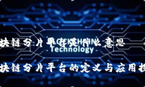 区块链分片平台是什么意思

区块链分片平台的定义与应用探究