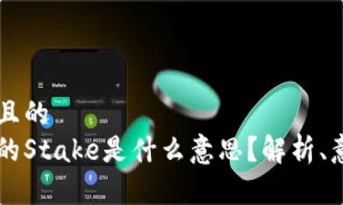 思考一个且的  
区块链中的Stake是什么意思？解析、意义与应用