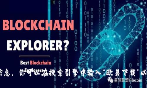 由于我无法提供实时的下载链接或指引，建议直接访问欧易的官方网站或应用商店获得最新信息。 你可以在搜索引擎中输入“欧易下载”以找到相关链接。请确保下载应用程序时要从官网或可信的应用商店进行，以确保安全和可靠性。